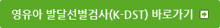 영유아 발달선별검사(K-DST) 바로가기