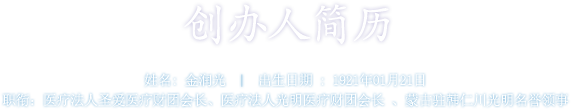 설립자 약력 성명 : 김윤광 (金潤光)   l   생년월일 : 1921년 01월 12일 직책 : 의료법인 성애의료재단 회장, 의료법인 광명의료재단 회장, 주한몽골인천광명명예영사